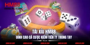 Tài Xỉu HM88 - Đỉnh Cao Cá Cược Kiếm Tiền Tỷ Trong Tay